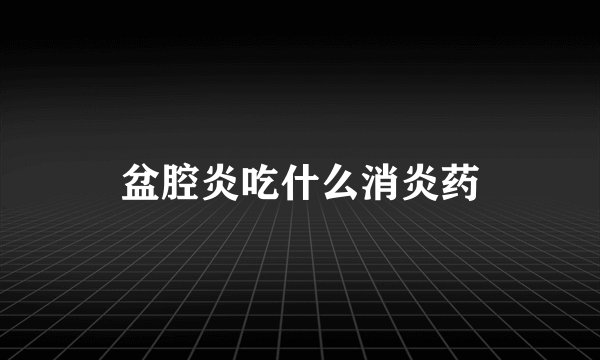 盆腔炎吃什么消炎药