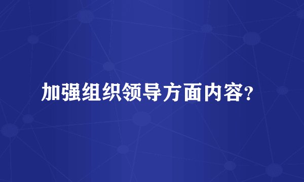 加强组织领导方面内容？
