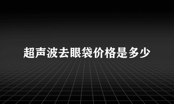 超声波去眼袋价格是多少