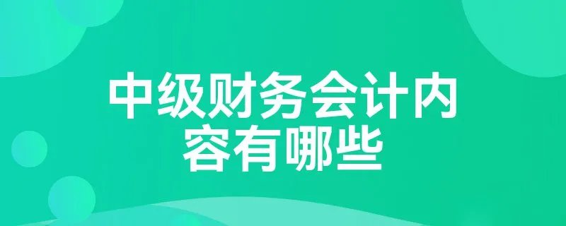 中级财务会计内容有哪些