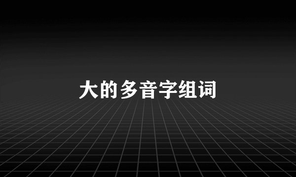 大的多音字组词