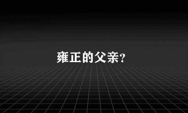 雍正的父亲？
