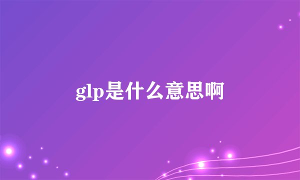 glp是什么意思啊