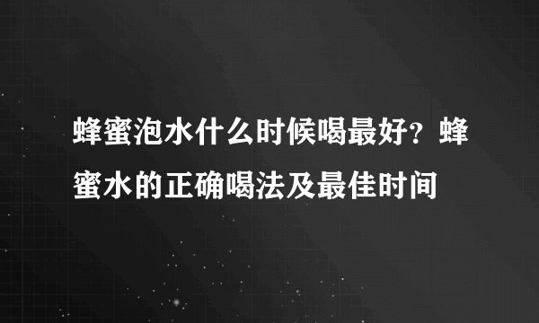 蜂蜜泡水什么时候喝最好？蜂蜜水的正确喝法及最佳时间