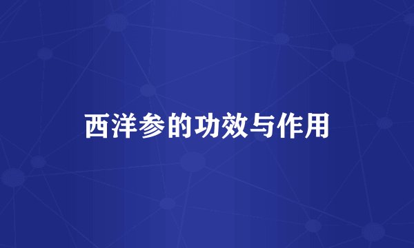 西洋参的功效与作用