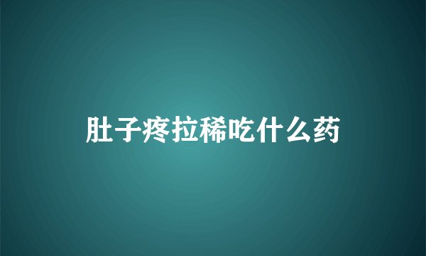 肚子疼拉稀吃什么药