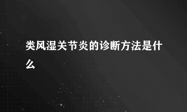 类风湿关节炎的诊断方法是什么