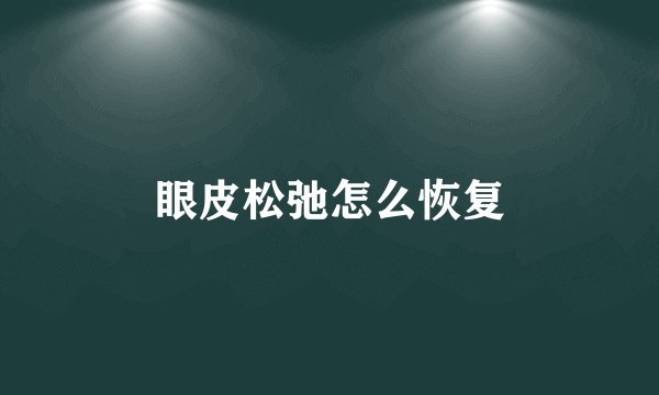 眼皮松弛怎么恢复