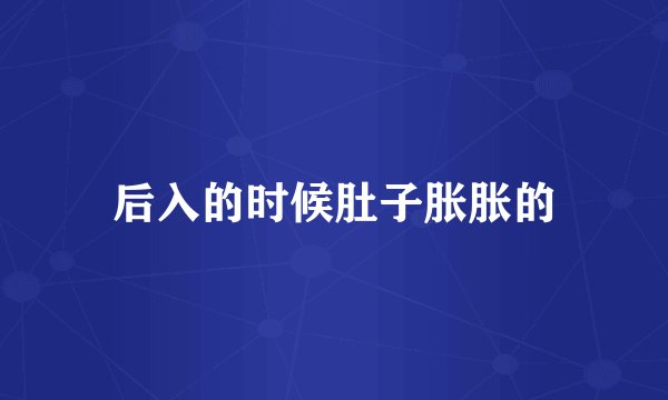后入的时候肚子胀胀的