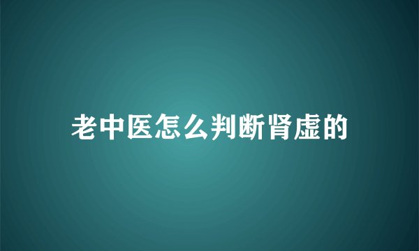 老中医怎么判断肾虚的