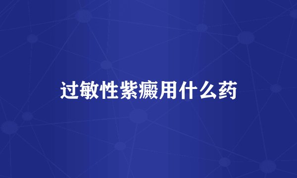 过敏性紫癜用什么药