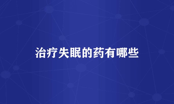 治疗失眠的药有哪些