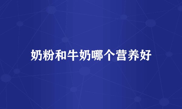 奶粉和牛奶哪个营养好