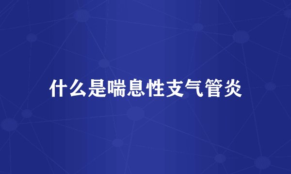 什么是喘息性支气管炎
