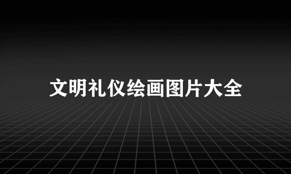 文明礼仪绘画图片大全