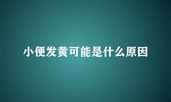 小便发黄可能是什么原因