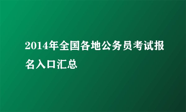 2014年全国各地公务员考试报名入口汇总