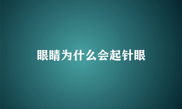 眼睛为什么会起针眼