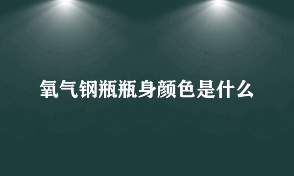 氧气钢瓶瓶身颜色是什么