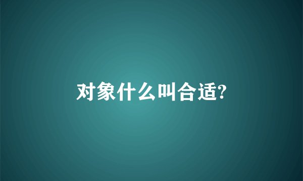 对象什么叫合适?
