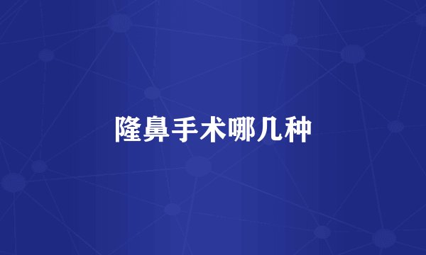 隆鼻手术哪几种