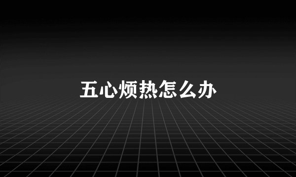 五心烦热怎么办