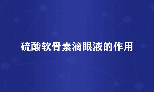 硫酸软骨素滴眼液的作用