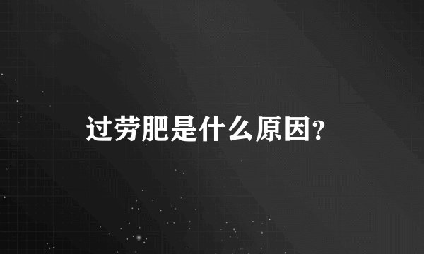 过劳肥是什么原因？