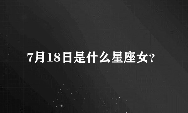 7月18日是什么星座女？
