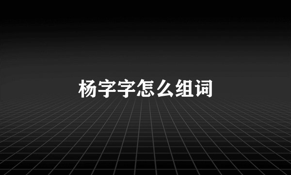 杨字字怎么组词