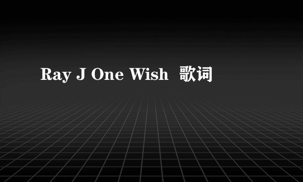 Ray J One Wish  歌词