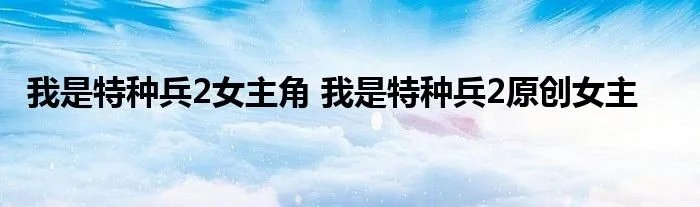 我是特种兵2女主角 我是特种兵2原创女主