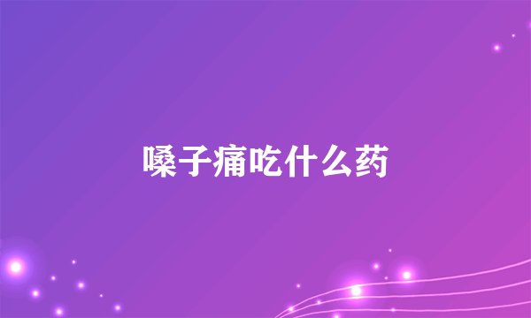 嗓子痛吃什么药