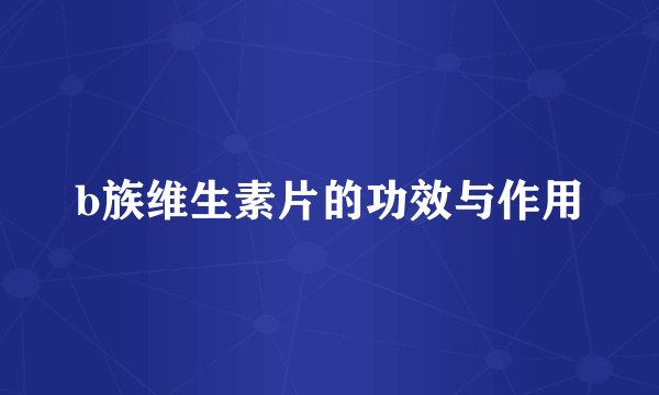 b族维生素片的功效与作用