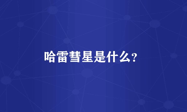 哈雷彗星是什么？