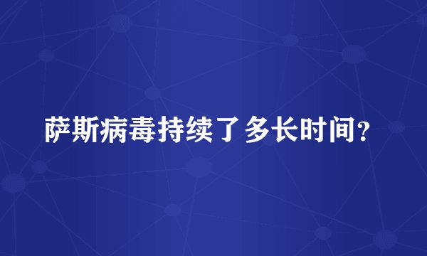 萨斯病毒持续了多长时间？