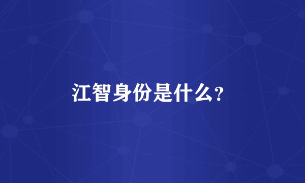 江智身份是什么？