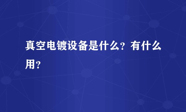 真空电镀设备是什么？有什么用？