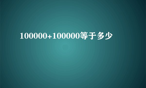100000+100000等于多少