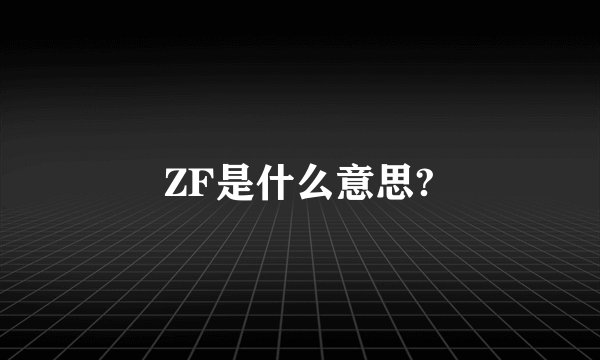 ZF是什么意思?