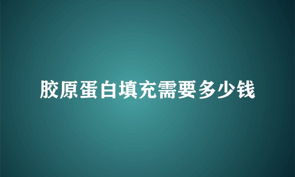 胶原蛋白填充需要多少钱