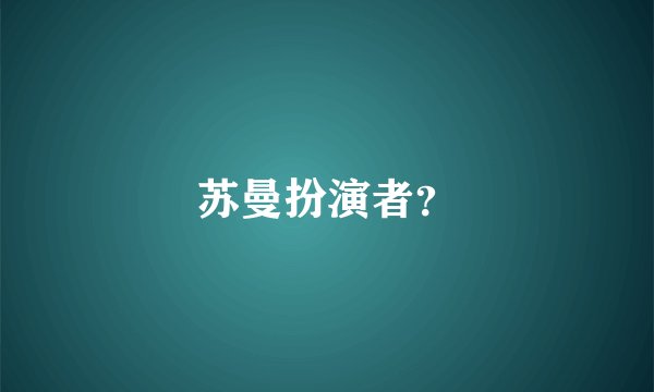 苏曼扮演者？