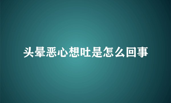 头晕恶心想吐是怎么回事