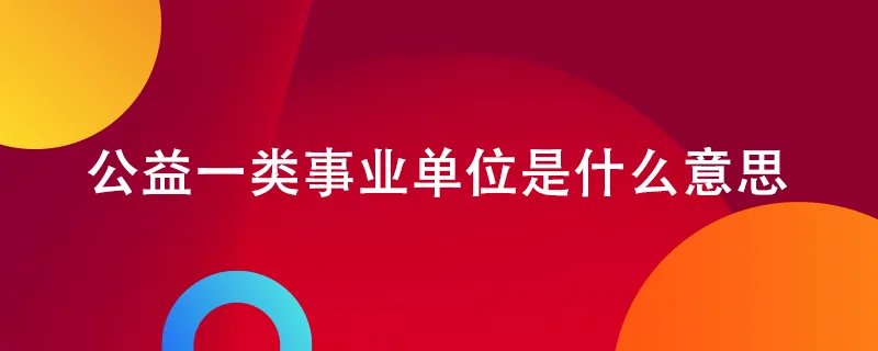 公益一类事业单位是什么意思