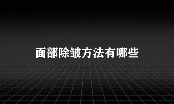 面部除皱方法有哪些
