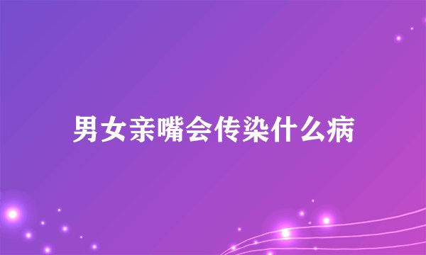 男女亲嘴会传染什么病