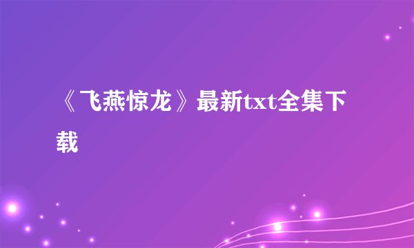 《飞燕惊龙》最新txt全集下载