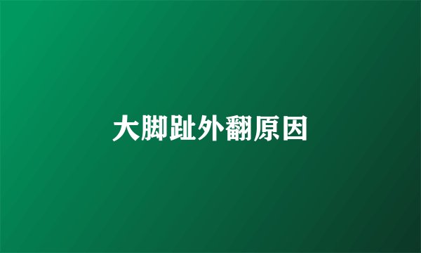 大脚趾外翻原因