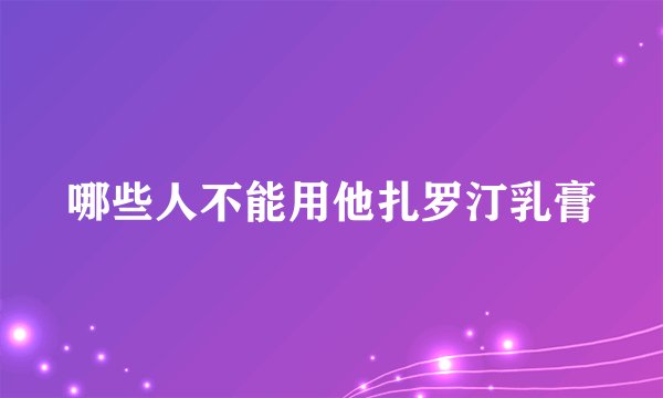 哪些人不能用他扎罗汀乳膏