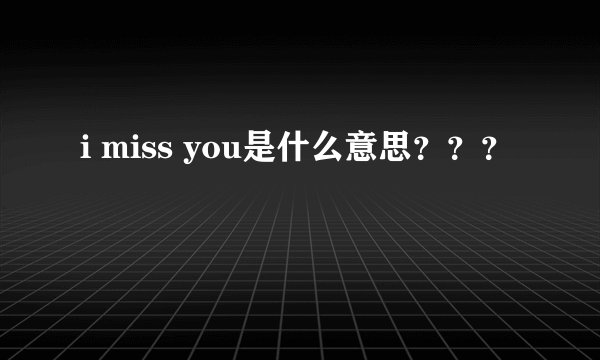 i miss you是什么意思？？？